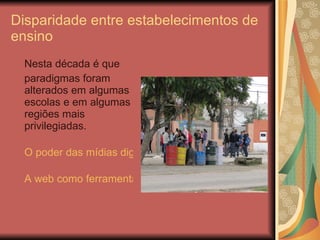 Disparidade entre estabelecimentos de ensino <ul><li>Nesta década é que </li></ul><ul><li>paradigmas foram alterados em al...