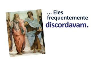 ... Eles
frequentemente
discordavam.
 