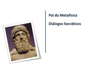 Pai da Metafísica

Diálogos Socráticos
 