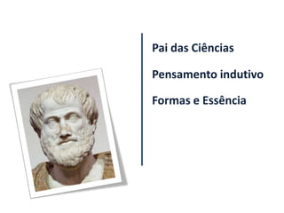 Pai das Ciências

Pensamento indutivo

Formas e Essência
 