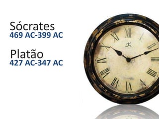 Sócrates
469 AC-399 AC

Platão
427 AC-347 AC
 