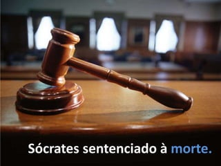 Sócrates sentenciado à morte.
 