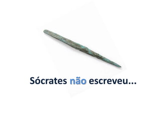 Sócrates não escreveu...
 