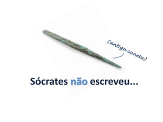 Sócrates não escreveu...
 