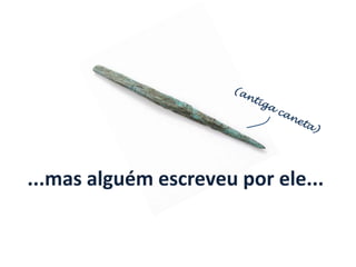 ...mas alguém escreveu por ele...
 