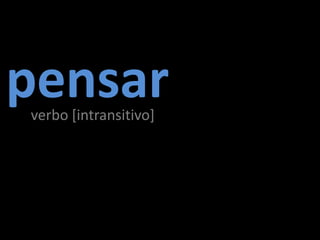 pensar
verbo [intransitivo]
 