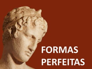 FORMAS
PERFEITAS
 