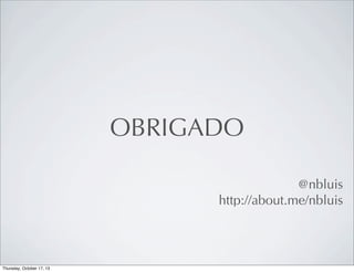 OBRIGADO
@nbluis
http://about.me/nbluis

 