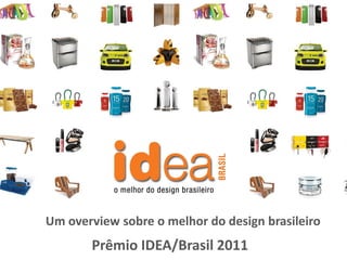 Um overview sobre o melhor do design brasileiro
       Prêmio IDEA/Brasil 2011
 