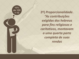 2º) Proporcionalidade.
“As contribuições
exigidas dos hebreus
para fins religiosos e
caritativos, montavam
a uma quarta parte
completa de suas
rendas
 