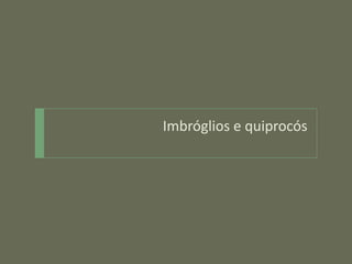 Imbróglios e quiprocós
 