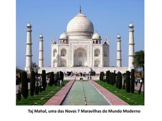 Taj Mahal, uma das Novas 7 Maravilhas do Mundo Moderno
 