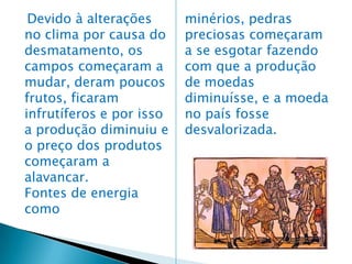 As obras de arte eram bastante reconhecidas nesse período, pois retratava o que os camponeses e os povos passavam, ou muitas vezes representavam o simbolismo através da pintura, usavam a Arte para a representação de uma fotografia. Depois da pintura, velaram também a tapeçaria, que retravam também o que acontecia naquela época; passou por vários períodos desde o românico até o gótico. Com as migrações (século X), ocorreu um grande crescimento em todas as áreas, comercial, rural e até mesmo tecnológico, as Escolas e as Universidades foram surgindo, para que houvesse um maior conhecimento de seus povos e sua história, começou o processo de tradução de documentos, com isso, a tecnologia, a matemática a Medicina e etc., foram se desenvolvendo. 
