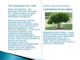O descobrimento do Brasil.     Uma expedição com 13 caravelas comandada por Pedro Álvares Cabral que tinha como objetivo chegar à índia, desviou o seu caminho e no dia 22 de abril de 1.500 chegou ao Brasil. No local, habitavam diferentes tribos indígenas. De início, Cabral chamou as terras de Monte Pascoal, mas antes de partir para a Índia, resolveu mudar o nome para Ilha de Vera Cruz, pois acreditava que aquela região era uma imensa ilha. Depois da descoberta outras expedições vieram para o local, e depois de muitas explorações no local foi descoberto que a região não era apenas uma ilha, mas sim um continente. Sendo assim, passou a se chamar Terras de Santa Cruz. Em 1511, foi descoberto o pau-brasil, uma árvore que poderia trazer muitas riquezas, e foi desta árvore tão prestável que surgiu o nome Brasil. Documentos históricos do descobrimento:  Alguns documentos históricos fizeram parte do descobrimento do Brasil, vejamos: • Relatório do Mestre João: esse relatório foi escrito por um médico da época (um físico) considerado cosmográfo, lembrando que esse 