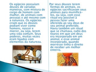 Idade Antiga               EGITO    O  Egito é formada por um deserto, chamado de Saara, nesse deserto havia um rio que era bastante importante para os egípcios, pelo motivo de ser utilizado como meio de transporte, como fonte de alimentação (agricultura pesca e fertilizar as margens).Os egípcios eram divididos em vários outros grupos, e Faraó era considerado um “deus”, sendo que havia os escribas, sacerdotes e militares pessoas que ficavam com a responsabilidade de escrever. Havia muitos escravos que eram capturados em guerras, que tinham muito trabalho, mas não recebiam nada por ele, somente alimentação que era água e comida. Os impostos eram cobrados de pequenos comerciantes como os camponeses, artesãos