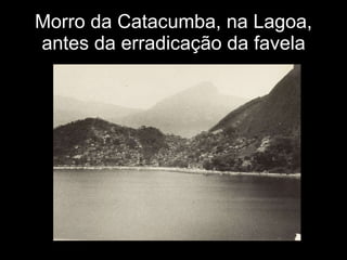 Morro da Catacumba, na Lagoa, antes da erradicação da favela 