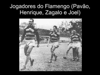 Jogadores do Flamengo (Pavão, Henrique, Zagalo e Joel) 