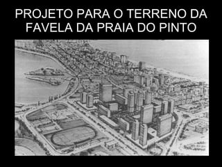PROJETO PARA O TERRENO DA FAVELA DA PRAIA DO PINTO 