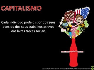 Cada indivíduo pode dispor dos seus
bens ou dos seus trabalhos através
das livres trocas sociais

Apresentação elaborada pela Professora FERNANDA LOPES, disciplina de Geografia

 