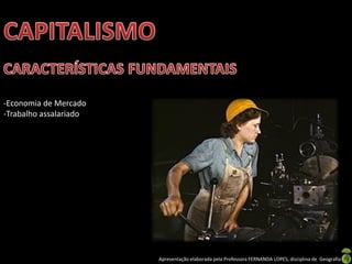 -Economia de Mercado
-Trabalho assalariado

Apresentação elaborada pela Professora FERNANDA LOPES, disciplina de Geografia

 