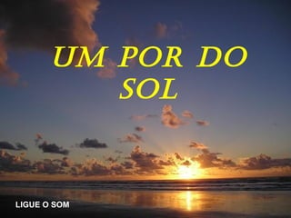 Um por do Sol LIGUE O SOM