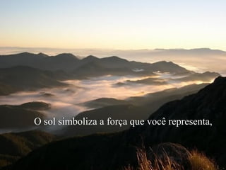 O sol simboliza a força que você representa,