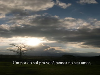 Um por do sol pra você pensar no seu amor,