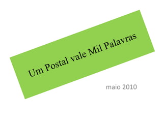Um Postal vale Mil Palavras maio 2010 
