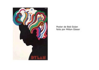 Poster de Bob Dylan
feito por Milton Glaser
 