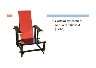     Cadeira desenhada
     por Gerrit Rietveld
     (1917)
 