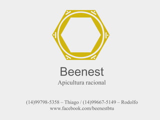 Beenest
Apicultura racional
(14)99798-5358 – Thiago / (14)99667-5149 – Rodolfo
www.facebook.com/beenestbtu
 