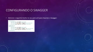 CONFIGURANDO O SWAGGER
• Adicione o seguinte trecho no seu pom.xml para importar o Swagger:
 