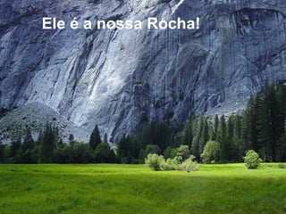 Ele é a nossa Rocha! 