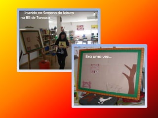 Inserido na Semana da leitura
na BE de Tarouca
Era uma vez…
 