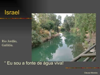 Israel “  Eu sou a fonte de água viva! Rio Jordão, Galiléia. 