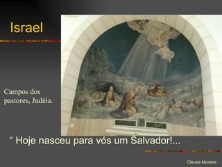 Israel “  Hoje nasceu para vós um Salvador!... Campos dos pastores, Judéia. 