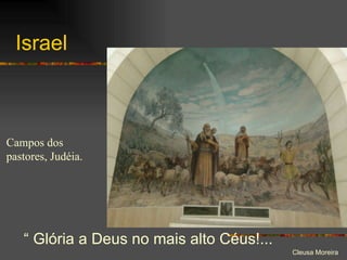Israel “  Glória a Deus no mais alto Céus!... Campos dos pastores, Judéia. 