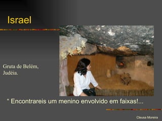 Israel “  Encontrareis um menino envolvido em faixas!... Gruta de Belém, Judéia. 