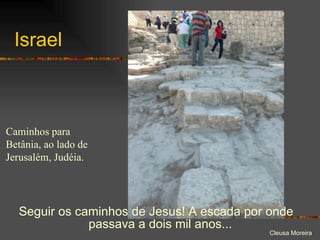 Israel Seguir os caminhos de Jesus! A escada por onde passava a dois mil anos... Caminhos para Betânia, ao lado de Jerusalém, Judéia. 