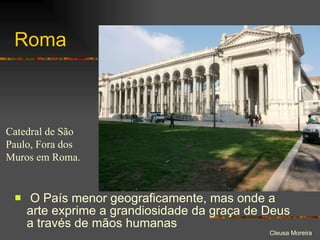 Roma O País menor geograficamente, mas onde a arte exprime a grandiosidade da graça de Deus a través de mãos humanas Catedral de São Paulo, Fora dos Muros em Roma. 