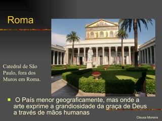 Roma O País menor geograficamente, mas onde a arte exprime a grandiosidade da graça de Deus a través de mãos humanas Catedral de São Paulo, fora dos Muros em Roma. 