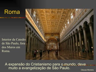 Roma A expansão do Cristianismo para o mundo, deve muito a evangelização de São Paulo. Interior da Catedral de São Paulo, fora dos Muros em Roma. 