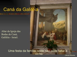 Caná da Galiléia Uma festa da família, onde não pode faltar o vinho. Altar da Igreja das Bodas de Caná, Galiléia - Israel. 