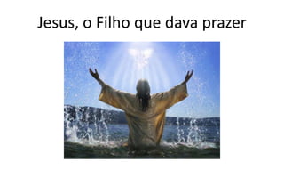 Jesus, o Filho que dava prazer

 