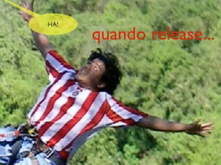 HA!

      quando release...
 