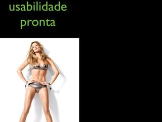 usabilidade
  pronta
 