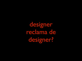 designer
reclama de
 designer?
 