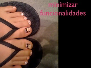 minimizar
funcionalidades
 