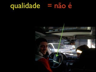 qualidade = não é
 