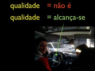 qualidade = não é
qualidade = alcança-se
 
